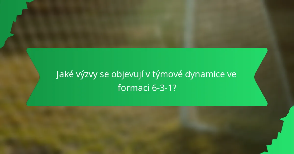 Jaké výzvy se objevují v týmové dynamice ve formaci 6-3-1?