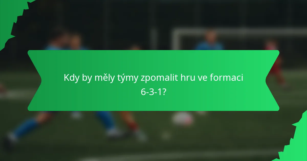 Kdy by měly týmy zpomalit hru ve formaci 6-3-1?